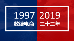 【电商快评】1997-2019：数读电商22年发展历程及未